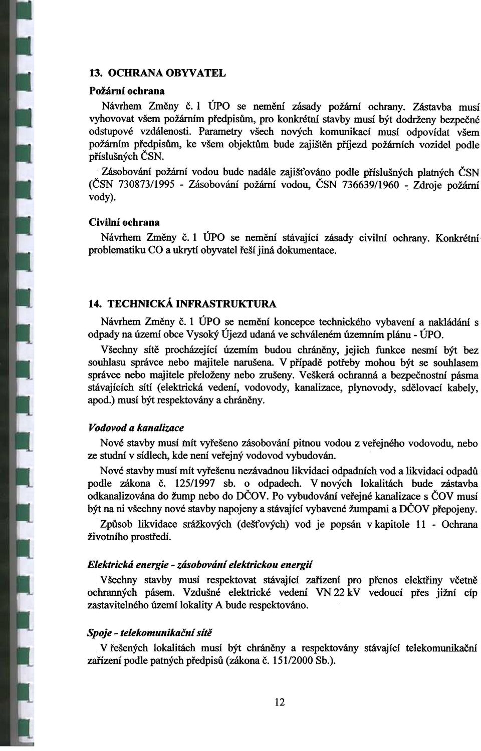 Zásbvání pžámí vdu bude nadále zajiš ván pdle pøíslušných platných ÈSN (ÈSN 730873/1995 Zásbvání pžámí vdu ÈSN 736639/1960.Zdrje pžámí vdy). Civilníchrana Návrhem Zmìny è.