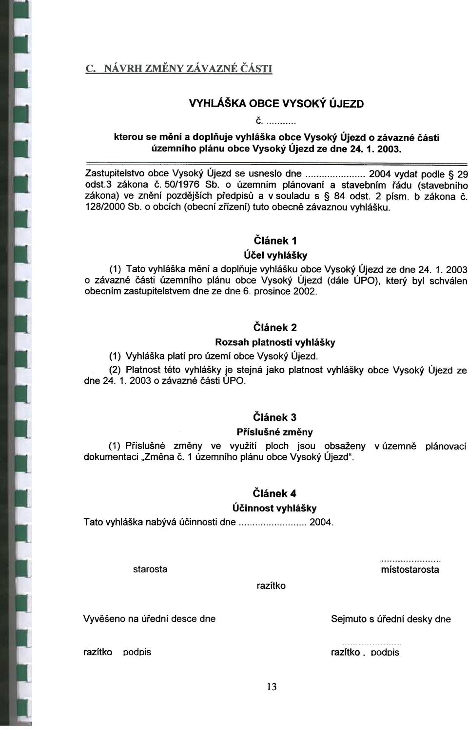 b zákna è. 128/2000 Sb. bcích (becní zøízení) tut becnì závaznu vyhlášku. Èlánek 1 Úèel vyhlášky ( 1 ) T at vyhláška mìní a dplòuje vyhlášku bce Vyský Újezd ze dne 24. 1. 2003 závazné èásti územníh plánu bce Vyský Újezd (dále ÚPO) který byl schválen becním zastupitelstvem dne ze dne 6.