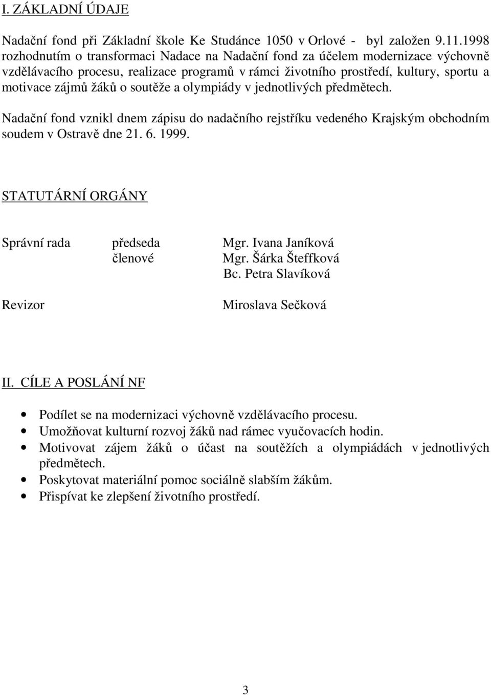 soutěže a olympiády v jednotlivých předmětech. Nadační fond vznikl dnem zápisu do nadačního rejstříku vedeného Krajským obchodním soudem v Ostravě dne 21. 6. 1999.