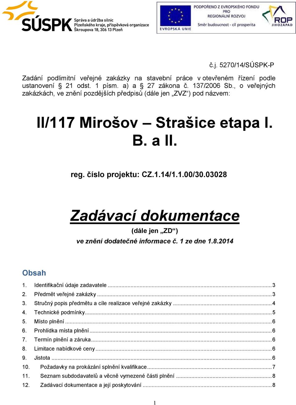 03028 Zadávací dokumentace (dále jen ZD ) ve znění dodatečné informace č. 1 ze dne 1.8.2014 Obsah 1. Identifikační údaje zadavatele... 3 2. Předmět veřejné zakázky... 3 3.