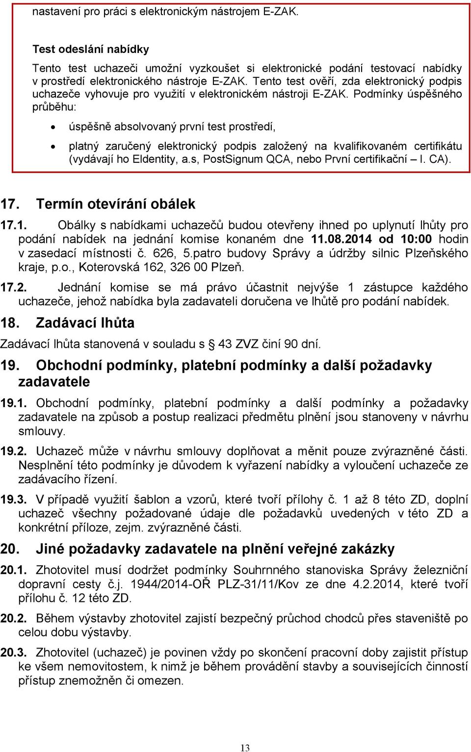 Podmínky úspěšného průběhu: úspěšně absolvovaný první test prostředí, platný zaručený elektronický podpis založený na kvalifikovaném certifikátu (vydávají ho Eldentity, a.