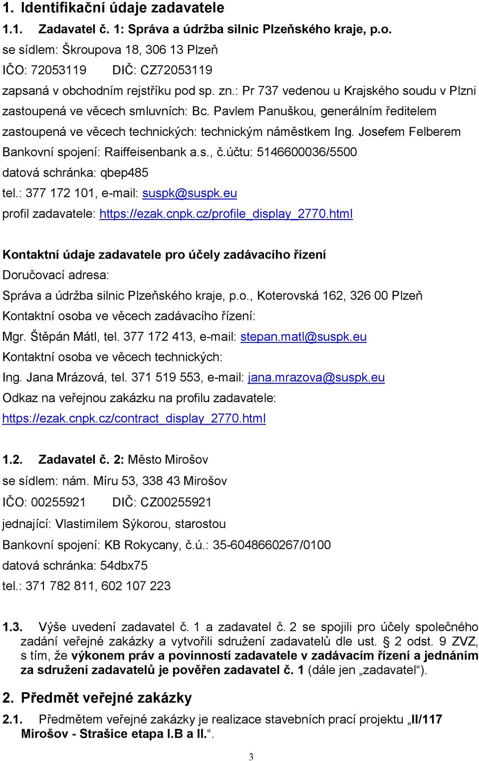 Josefem Felberem Bankovní spojení: Raiffeisenbank a.s., č.účtu: 5146600036/5500 datová schránka: qbep485 tel.: 377 172 101, e-mail: suspk@suspk.eu profil zadavatele: https://ezak.cnpk.