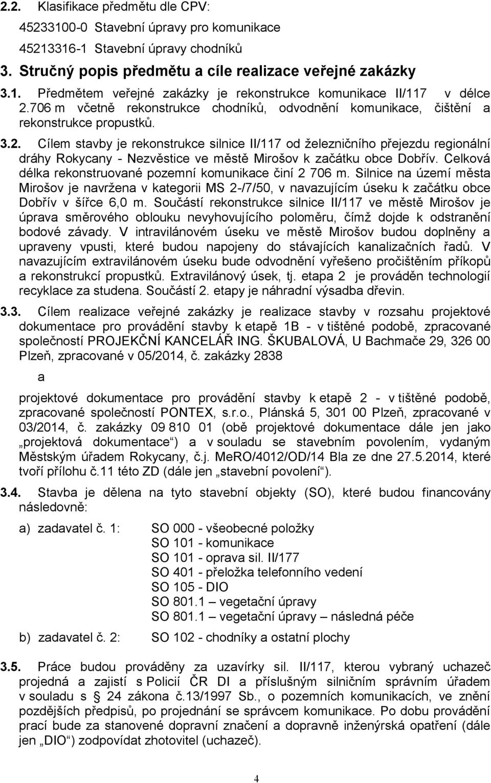 Cílem stavby je rekonstrukce silnice II/117 od železničního přejezdu regionální dráhy Rokycany - Nezvěstice ve městě Mirošov k začátku obce Dobřív.