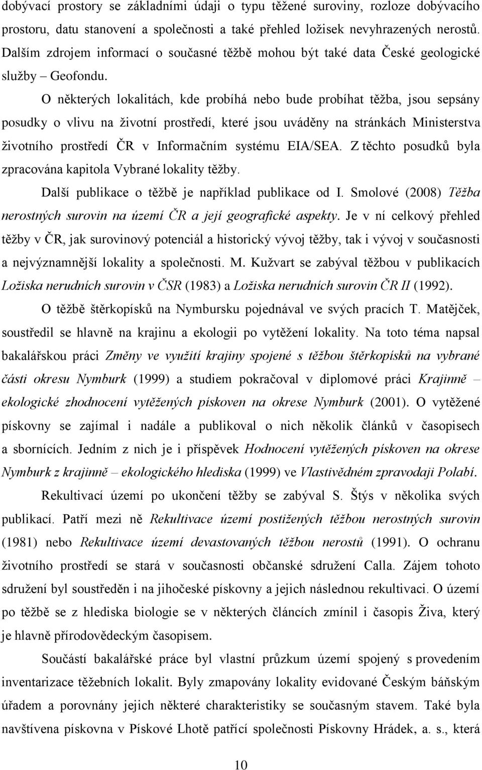 O některých lokalitách, kde probíhá nebo bude probíhat těţba, jsou sepsány posudky o vlivu na ţivotní prostředí, které jsou uváděny na stránkách Ministerstva ţivotního prostředí ČR v Informačním