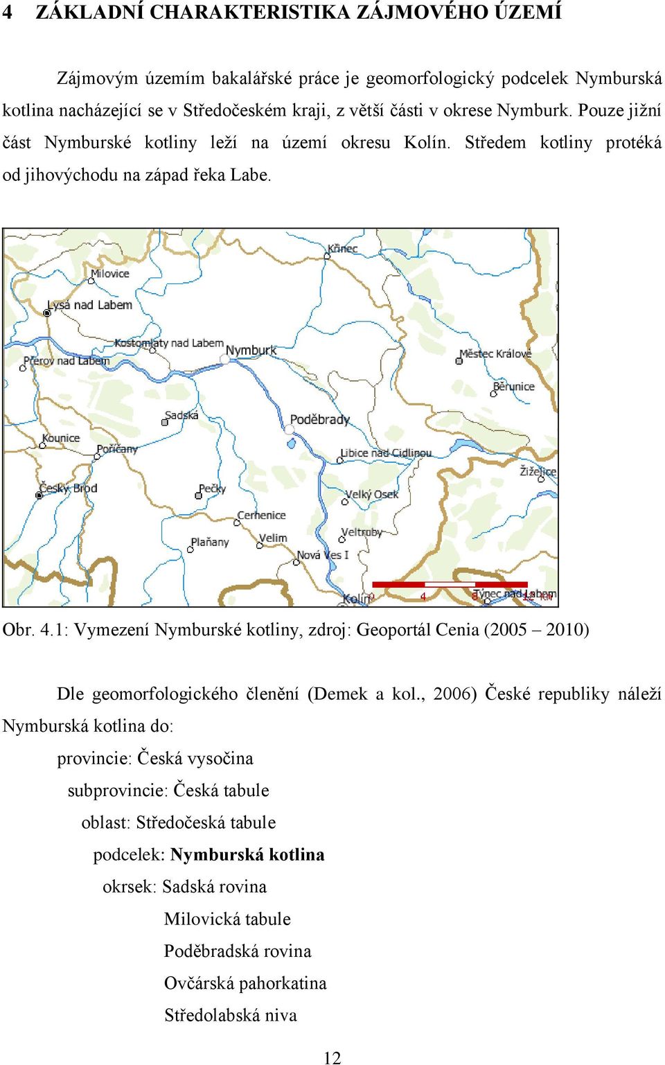 1: Vymezení Nymburské kotliny, zdroj: Geoportál Cenia (2005 2010) Dle geomorfologického členění (Demek a kol.