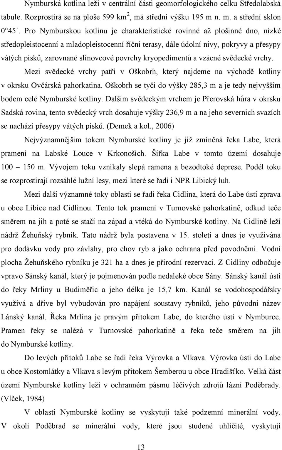 povrchy kryopedimentů a vzácné svědecké vrchy. Mezi svědecké vrchy patří v Oškobrh, který najdeme na východě kotliny v okrsku Ovčárská pahorkatina.