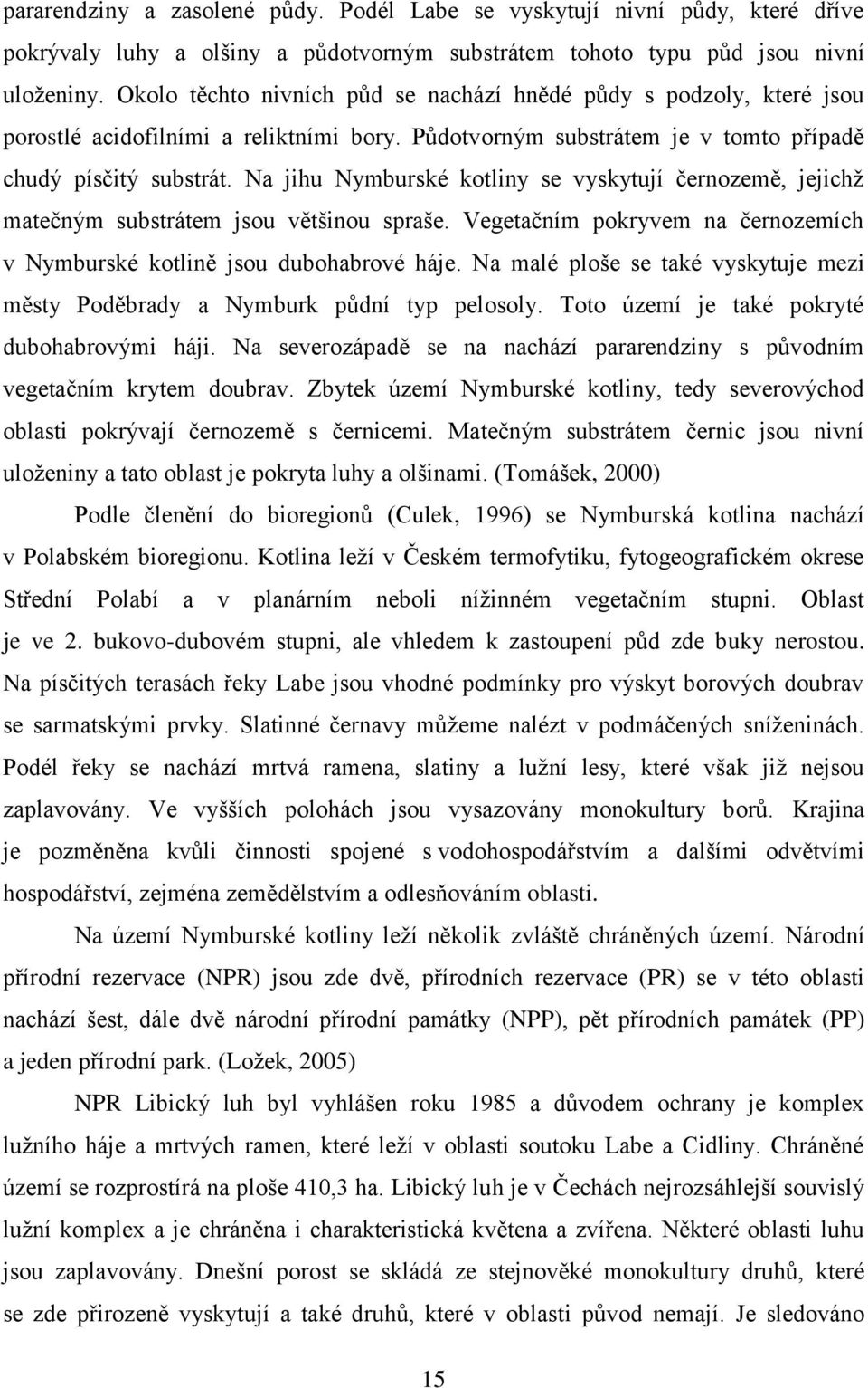 Na jihu Nymburské kotliny se vyskytují černozemě, jejichţ matečným substrátem jsou většinou spraše. Vegetačním pokryvem na černozemích v Nymburské kotlině jsou dubohabrové háje.