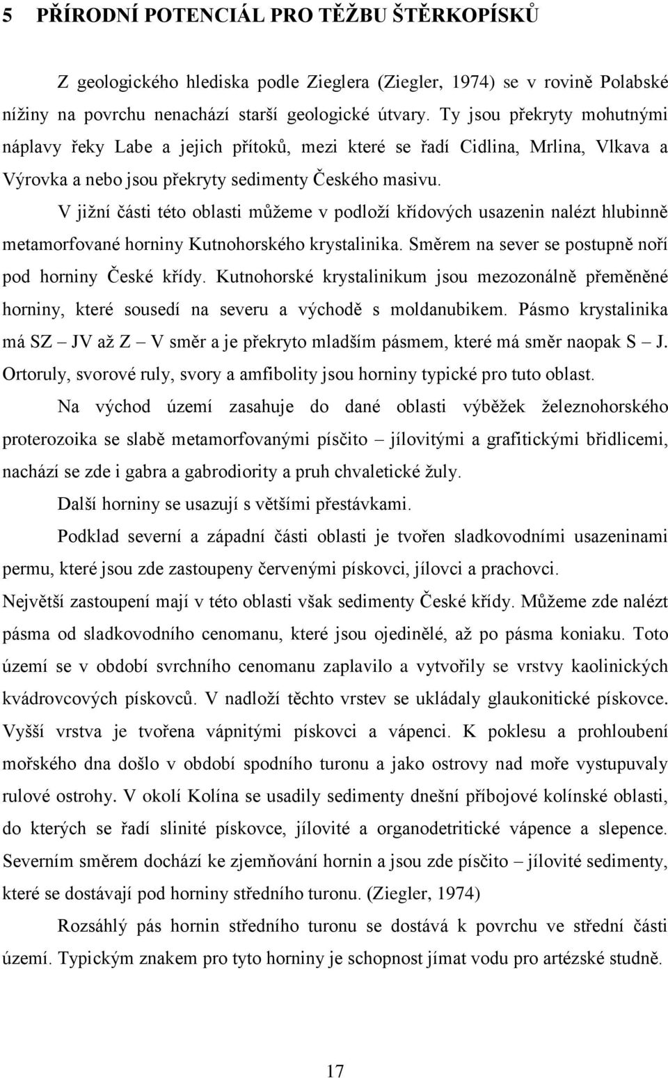 V jiţní části této oblasti můţeme v podloţí křídových usazenin nalézt hlubinně metamorfované horniny Kutnohorského krystalinika. Směrem na sever se postupně noří pod horniny České křídy.
