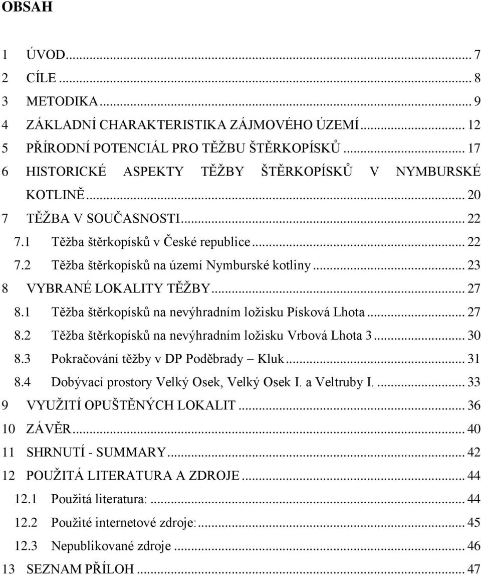.. 23 8 VYBRANÉ LOKALITY TĚŢBY... 27 8.1 Těţba štěrkopísků na nevýhradním loţisku Písková Lhota... 27 8.2 Těţba štěrkopísků na nevýhradním loţisku Vrbová Lhota 3... 30 8.