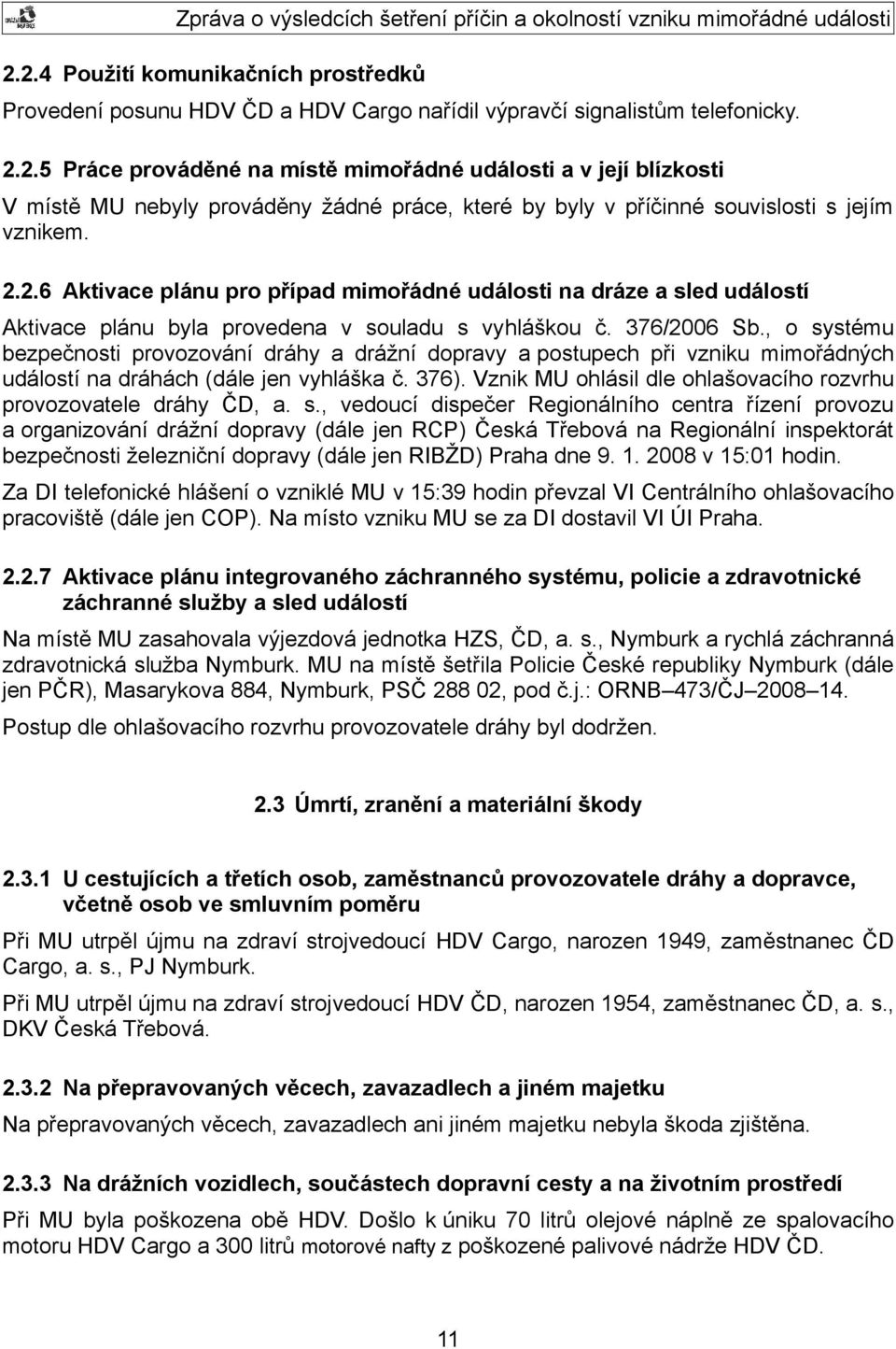 , o systému bezpečnosti provozování dráhy a drážní dopravy a postupech při vzniku mimořádných událostí na dráhách (dále jen vyhláška č. 376).