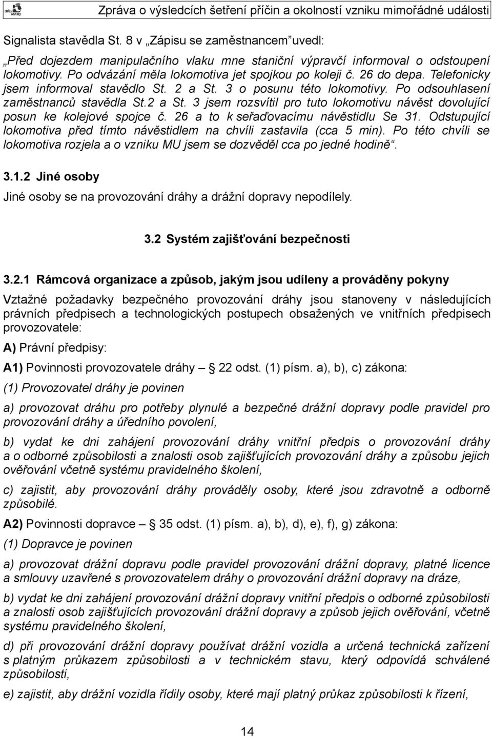 26 a to k seřaďovacímu návěstidlu Se 31. Odstupující lokomotiva před tímto návěstidlem na chvíli zastavila (cca 5 min).