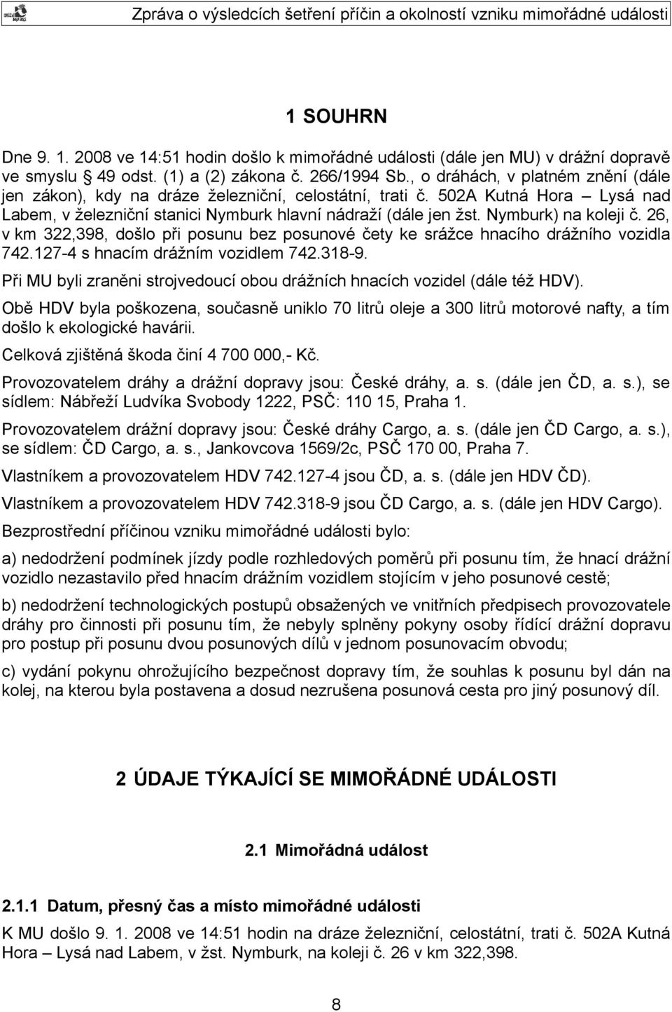 Nymburk) na koleji č. 26, v km 322,398, došlo při posunu bez posunové čety ke srážce hnacího drážního vozidla 742.127-4 s hnacím drážním vozidlem 742.318-9.