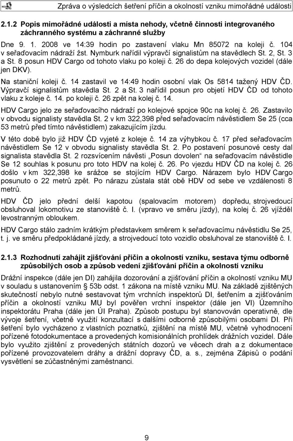 Na staniční koleji č. 14 zastavil ve 14:49 hodin osobní vlak Os 5814 tažený HDV ČD. Výpravčí signalistům stavědla St. 2 a St. 3 nařídil posun pro objetí HDV ČD od tohoto vlaku z koleje č. 14. po koleji č.