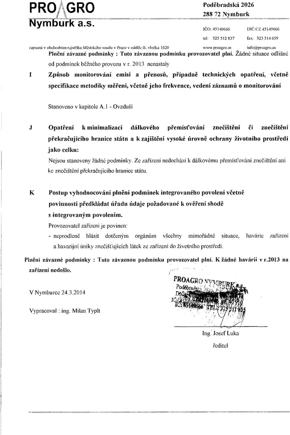 2013 nenastaly I Zpiisob monitorování emisí a pirenosů, případně technických opatření, včetně specifikace metodiky měření, včetně jeho frekvence, vedení záznamů o monitorování Stanoveno v kapitole A.