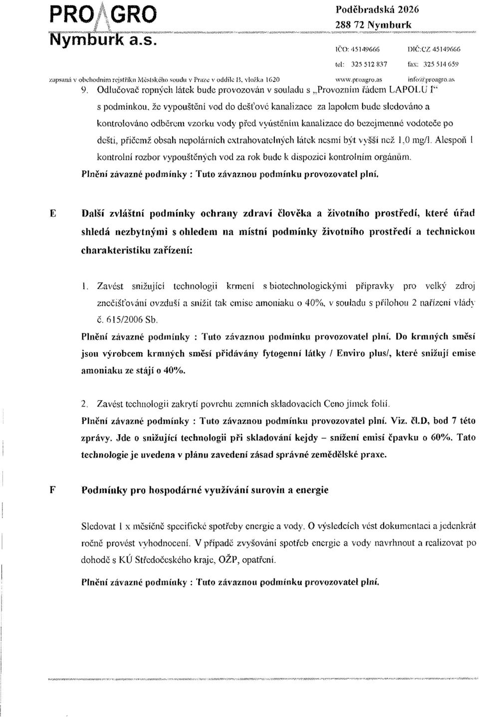 ^provozním řádem LAPOLIJ V s podmínkou, že vypouštění vod do dešťové kanalizace za lapolcm bude sledováno a kontrolováno odběrem vzorku vody před vyústěním kanalizace do bezejmenné vodoteče po dešti,