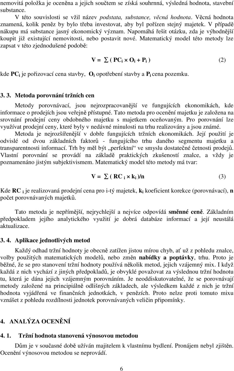 Napomáhá řešit otázku, zda je výhodnější koupit již existující nemovitosti, nebo postavit nové.