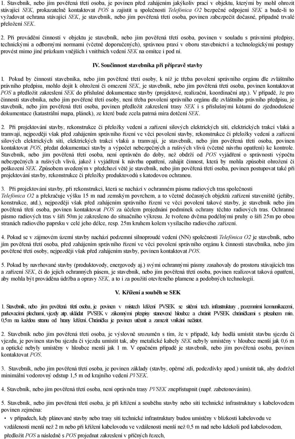 Při provádění činností v objektu je stavebník, nebo jím pověřená třetí osoba, povinen v souladu s právními předpisy, technickými a odbornými normami (včetně doporučených), správnou praxí v oboru