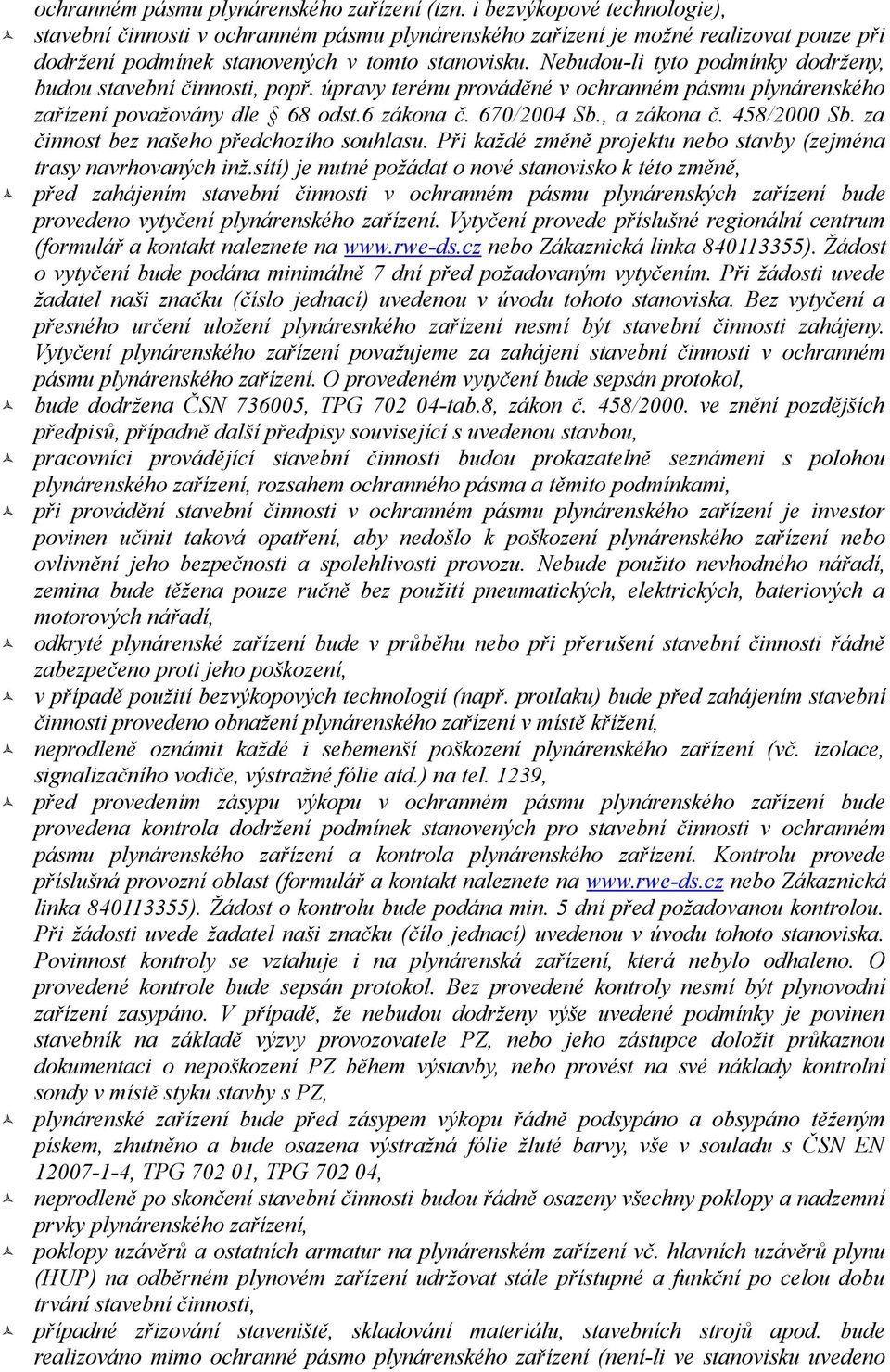 Nebudou-li tyto podmínky dodrženy, budou stavební činnosti, popř. úpravy terénu prováděné v ochranném pásmu plynárenského zařízení považovány dle 68 odst.6 zákona č. 670/2004 Sb., a zákona č.