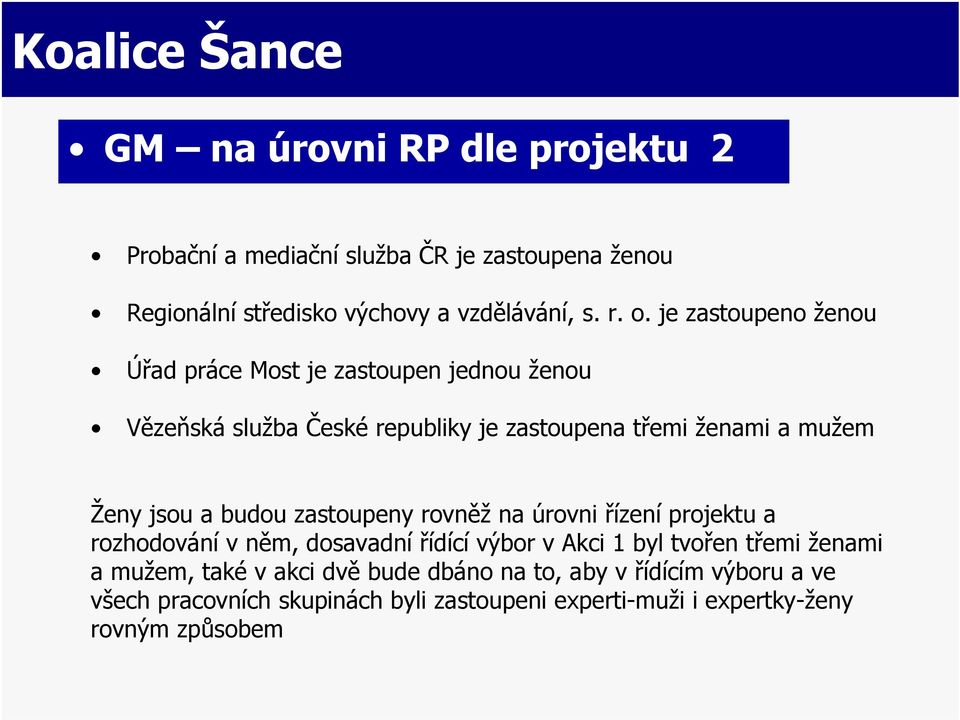 a budou zastoupeny rovněž na úrovni řízení projektu a rozhodování v něm, dosavadní řídící výbor v Akci 1 byl tvořen třemi ženami a mužem,