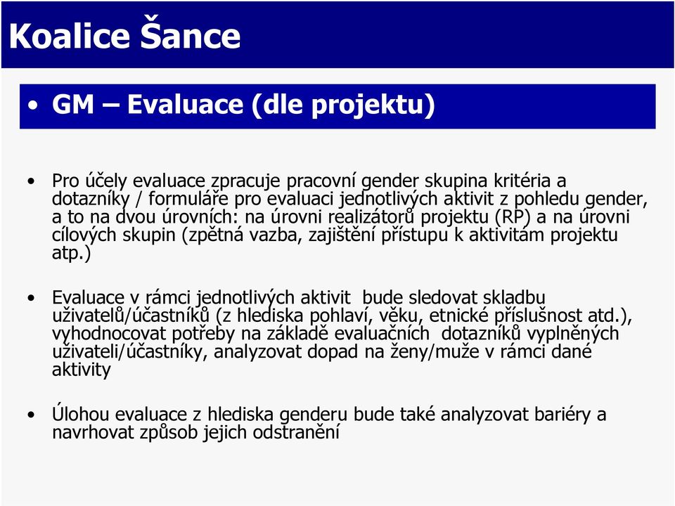 ) Evaluace v rámci jednotlivých aktivit bude sledovat skladbu uživatelů/účastníků (z hlediska pohlaví, věku, etnické příslušnost atd.