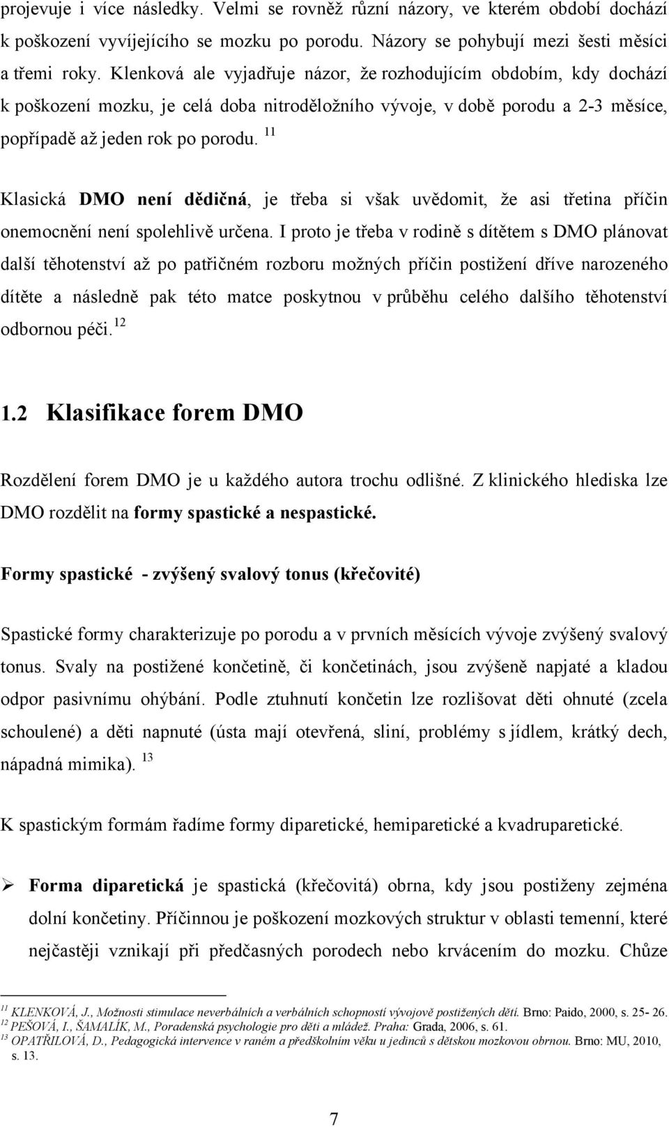 11 Klasická DMO není dědičná, je třeba si však uvědomit, že asi třetina příčin onemocnění není spolehlivě určena.