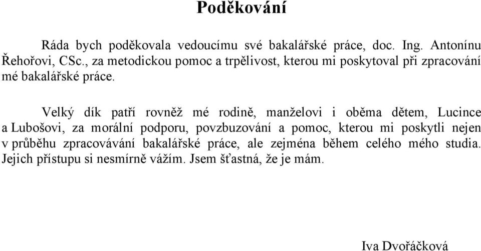 Velký dík patří rovněž mé rodině, manželovi i oběma dětem, Lucince a Lubošovi, za morální podporu, povzbuzování a pomoc,