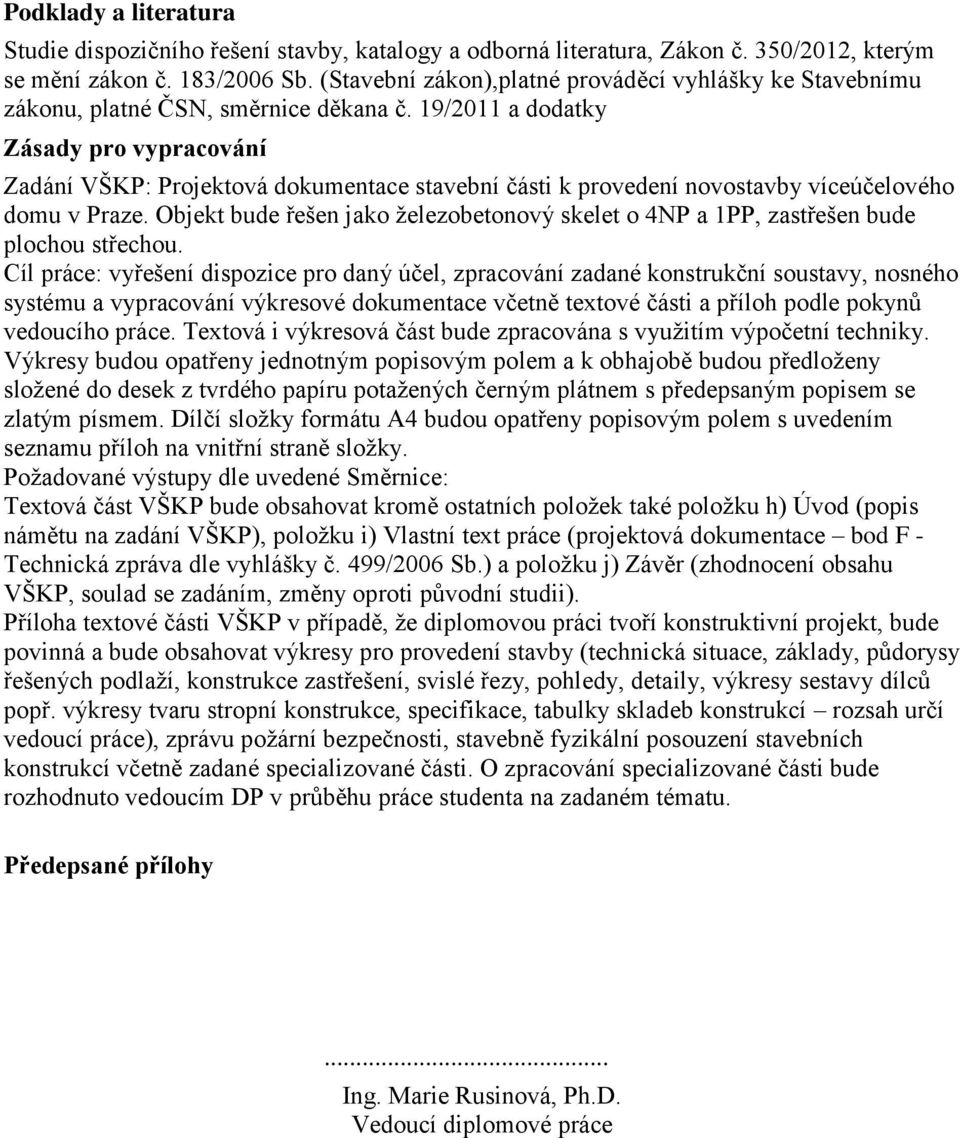 19/2011 a dodatky Zásady pro vypracování Zadání VŠKP: Projektová dokumentace stavební části k provedení novostavby víceúčelového domu v Praze.