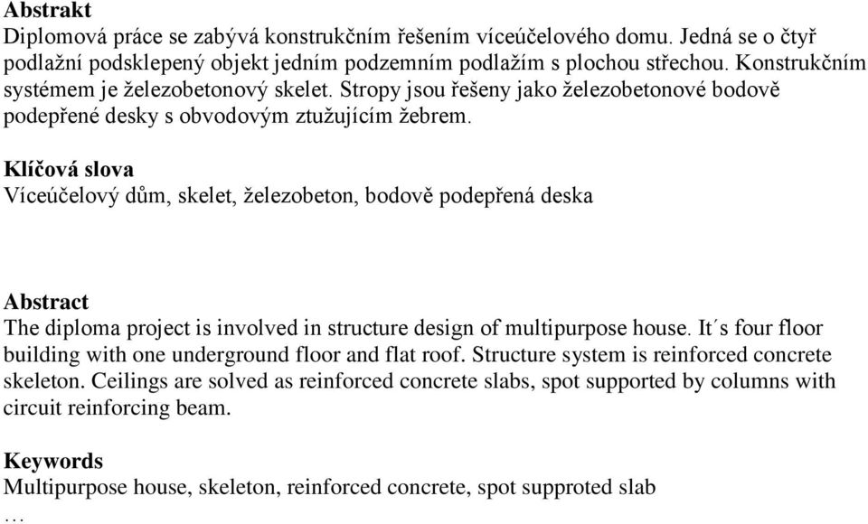 Klíčová slova Víceúčelový dům, skelet, železobeton, bodově podepřená deska Abstract The diploma project is involved in structure design of multipurpose house.