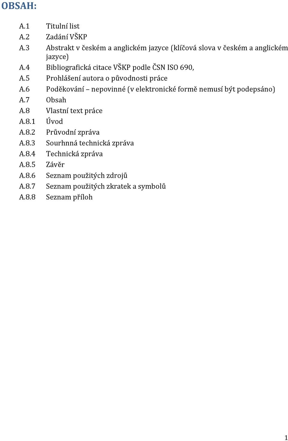 6 Poděkování nepovinné (v elektronické formě nemusí být podepsáno) A.7 Obsah A.8 Vlastní text práce A.8.1 Úvod A.8.2 Průvodní zpráva A.