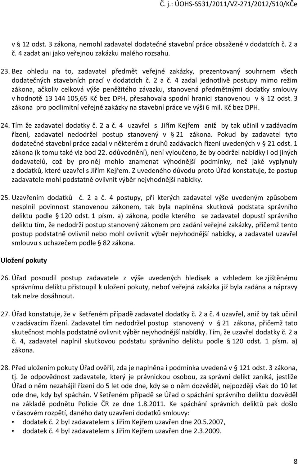 4 zadal jednotlivě postupy mimo režim zákona, ačkoliv celková výše peněžitého závazku, stanovená předmětnými dodatky smlouvy v hodnotě 13 144 105,65 Kč bez DPH, přesahovala spodní hranici stanovenou