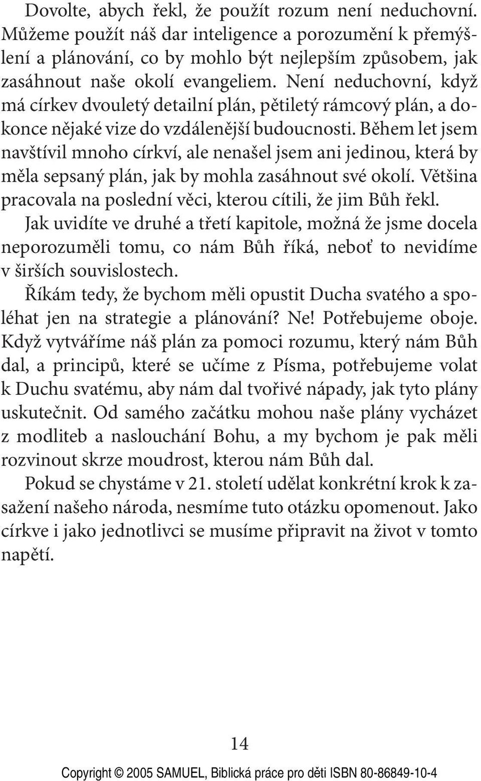 Během let jsem navštívil mnoho církví, ale nenašel jsem ani jedinou, která by měla sepsaný plán, jak by mohla zasáhnout své okolí. Většina pracovala na poslední věci, kterou cítili, že jim Bůh řekl.