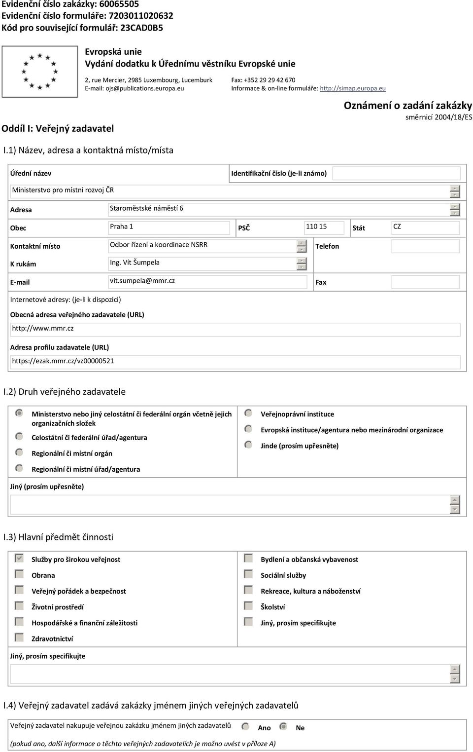 1) Název, adresa a kontaktná místo/místa Úřední název Identifikační číslo (je-li známo) Ministerstvo pro místní rozvoj ČR Adresa Staroměstské náměstí Obec Praha 1 PSČ 110 1 Stát CZ Kontaktní místo