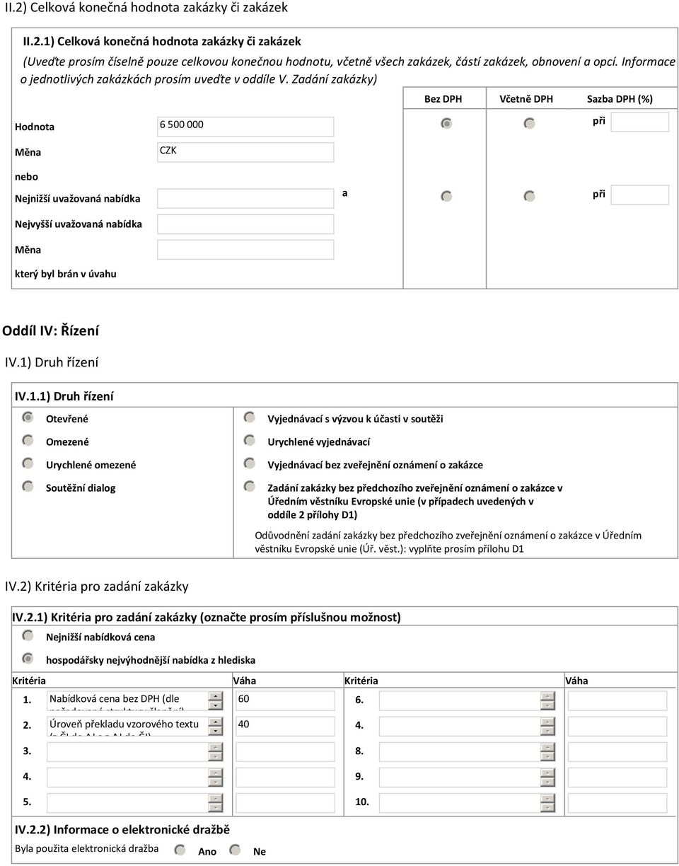 Zadání zakázky) Hodnota 00 000 Měna CZK Bez DPH i Včetně DPH Sazba DPH (%) nebo jnižší uvažovaná nabídka a jvyšší uvažovaná nabídka Měna který byl brán v úvahu Oddíl IV: Řízení IV.1)