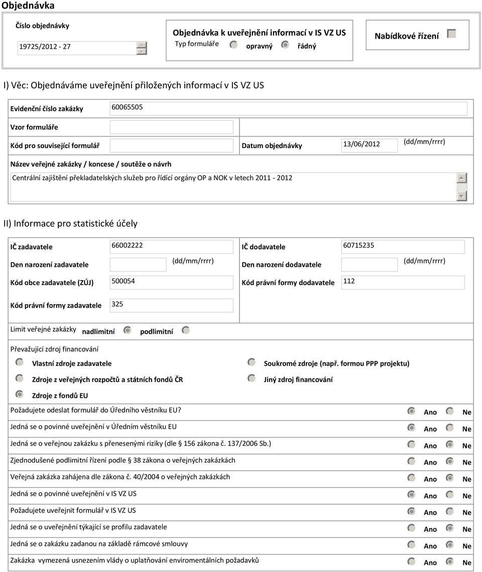 řídící orgány OP a NOK v letech 2011-2012 II) Informace pro statistické účely IČ zadavatele 002222 IČ dodavatele 07123 Den narození zadavatele Den narození dodavatele Kód obce zadavatele (ZÚJ) 0004