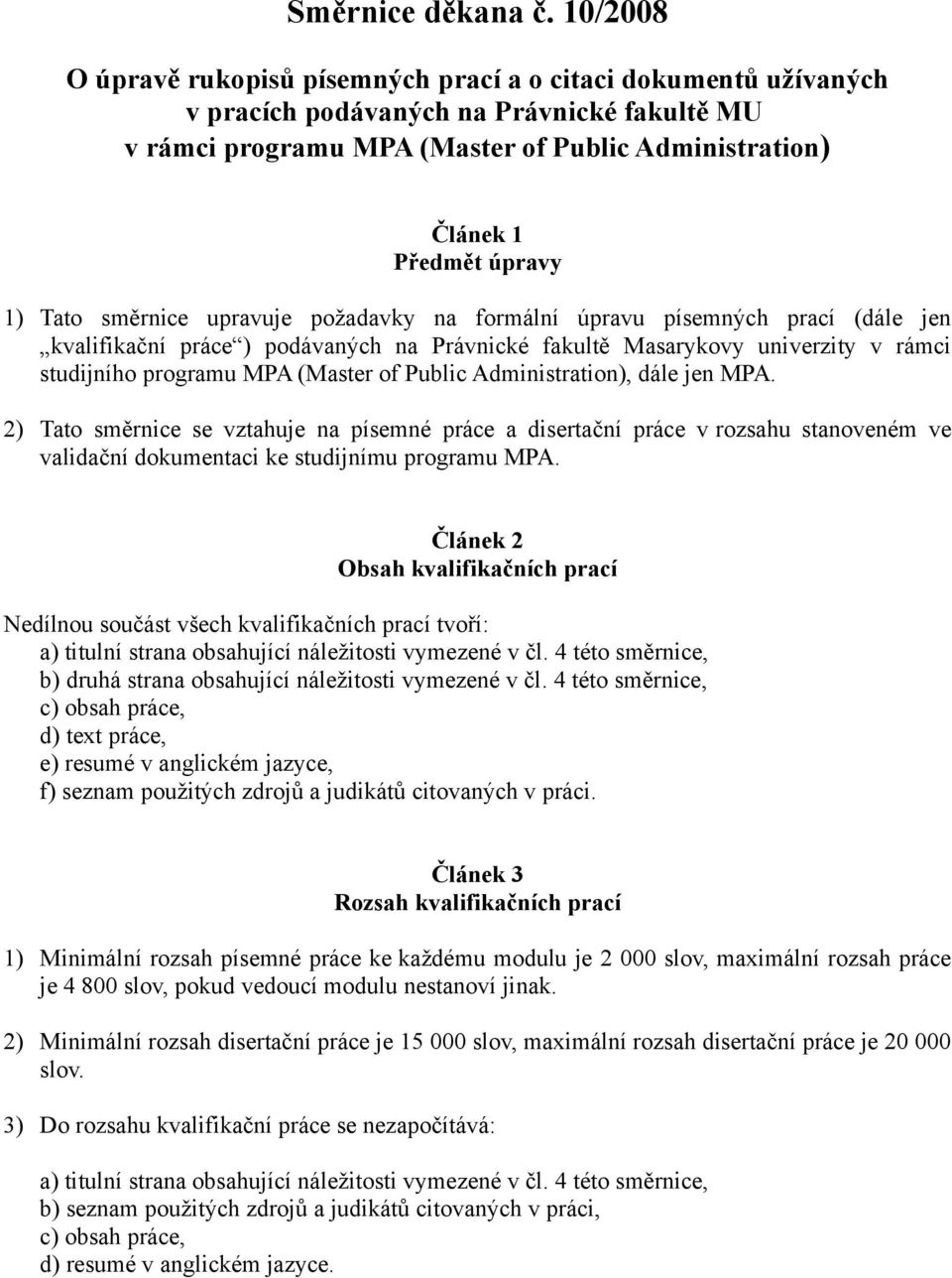 formální úpravu písemných prací (dále jen kvalifikační práce ) podávaných na Právnické fakultě Masarykovy univerzity v rámci studijního programu, dále jen MPA.