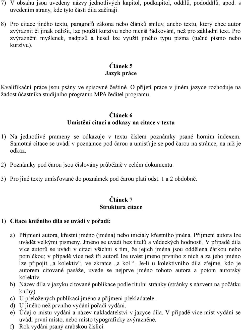 Pro zvýraznění myšlenek, nadpisů a hesel lze využít jiného typu písma (tučné písmo nebo kurzívu). Článek 5 Jazyk práce Kvalifikační práce jsou psány ve spisovné češtině.