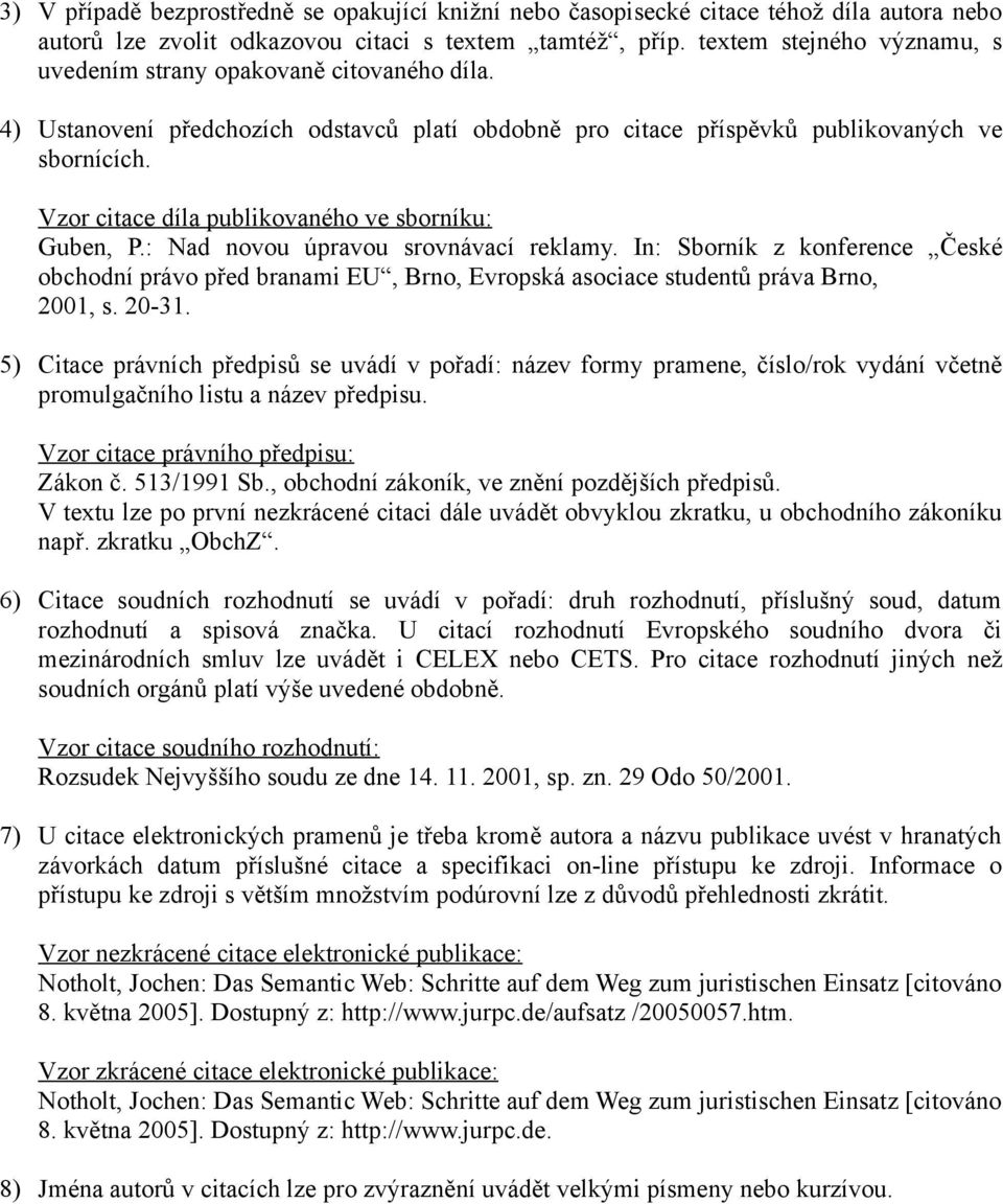 Vzor citace díla publikovaného ve sborníku: Guben, P.: Nad novou úpravou srovnávací reklamy.