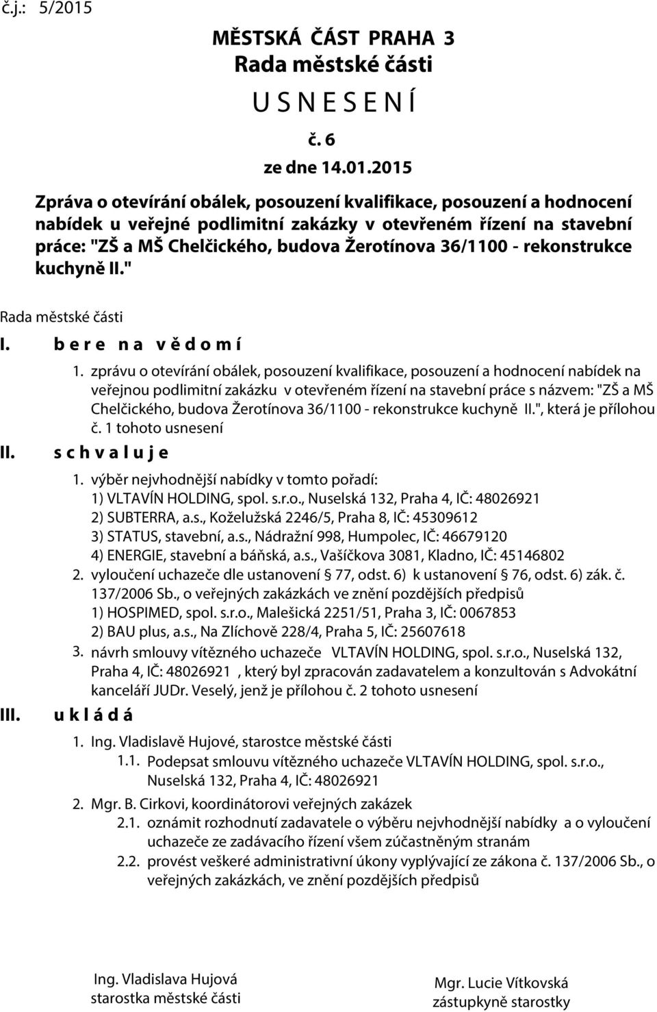 2015 Zpráva o otevírání obálek, posouzení kvalifikace, posouzení a hodnocení nabídek u veřejné podlimitní zakázky v otevřeném řízení na stavební práce: "ZŠ a MŠ Chelčického, budova Žerotínova 36/1100