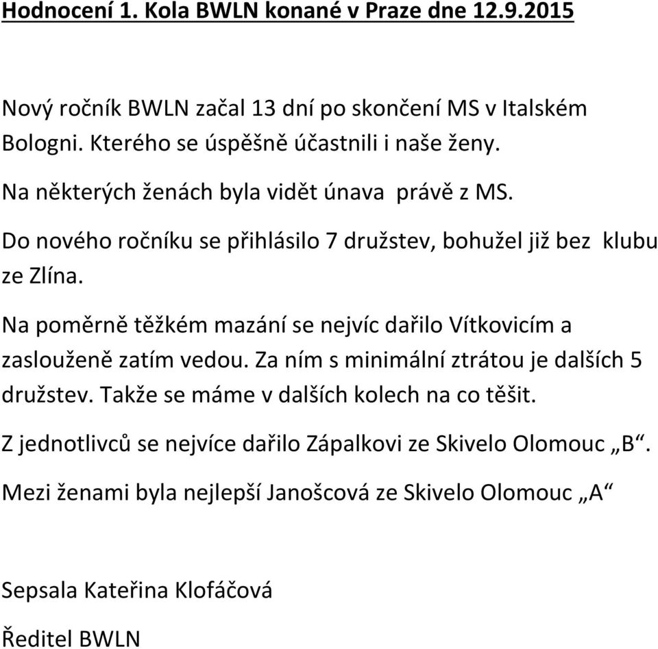 Do nového ročníku se přihlásilo 7 družstev, bohužel již bez klubu ze Zlína. Na poměrně těžkém mazání se nejvíc dařilo Vítkovicím a zaslouženě zatím vedou.