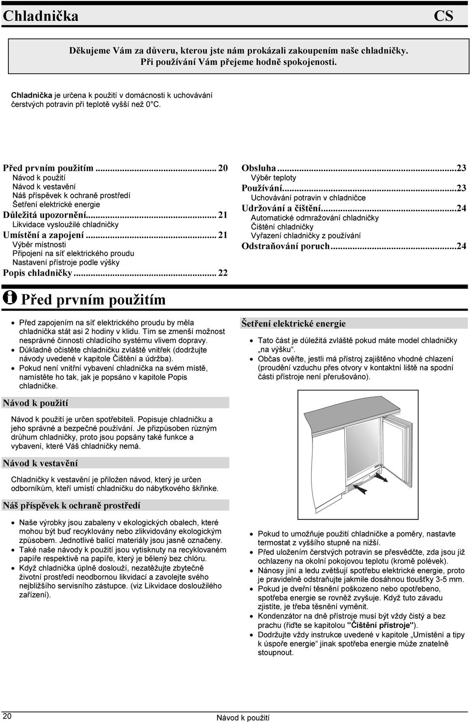 .. 20 Návod k vestavění Náš příspěvek k ochraně prostředí Šetření elektrické energie Důležitá upozornění... 21 Likvidace vysloužilé chladničky Umístění a zapojení.
