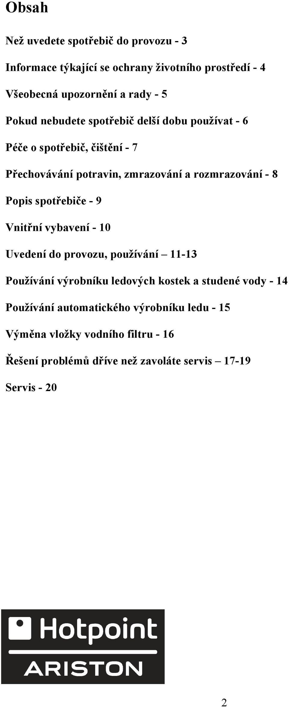 Popis spotřebiče - 9 Vnitřní vybavení - 10 Uvedení do provozu, používání 11-13 Používání výrobníku ledových kostek a studené vody -