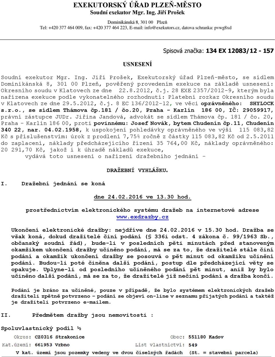 Jiří Prošek, Exekutorský úřad Plzeň-město, se sídlem Dominikánská 8, 301 00 Plzeň, pověřený provedením exekuce na základě usnesení: Okresního soudu v Klatovech ze dne 22.8.2012, č.j.