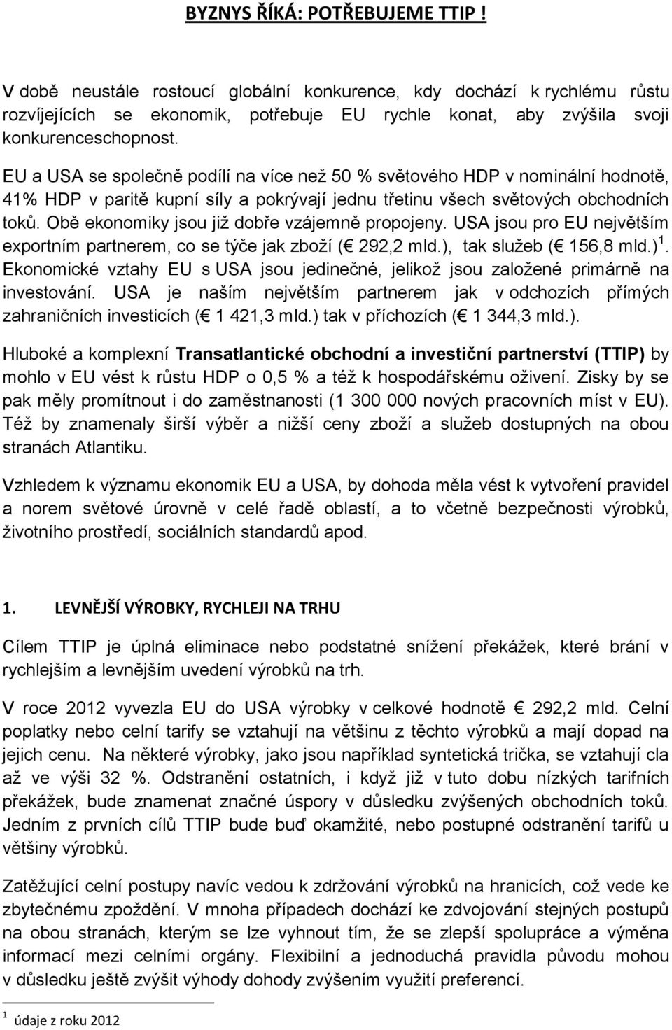 Obě ekonomiky jsou již dobře vzájemně propojeny. USA jsou pro EU největším exportním partnerem, co se týče jak zboží ( 292,2 mld.), tak služeb ( 156,8 mld.) 1.