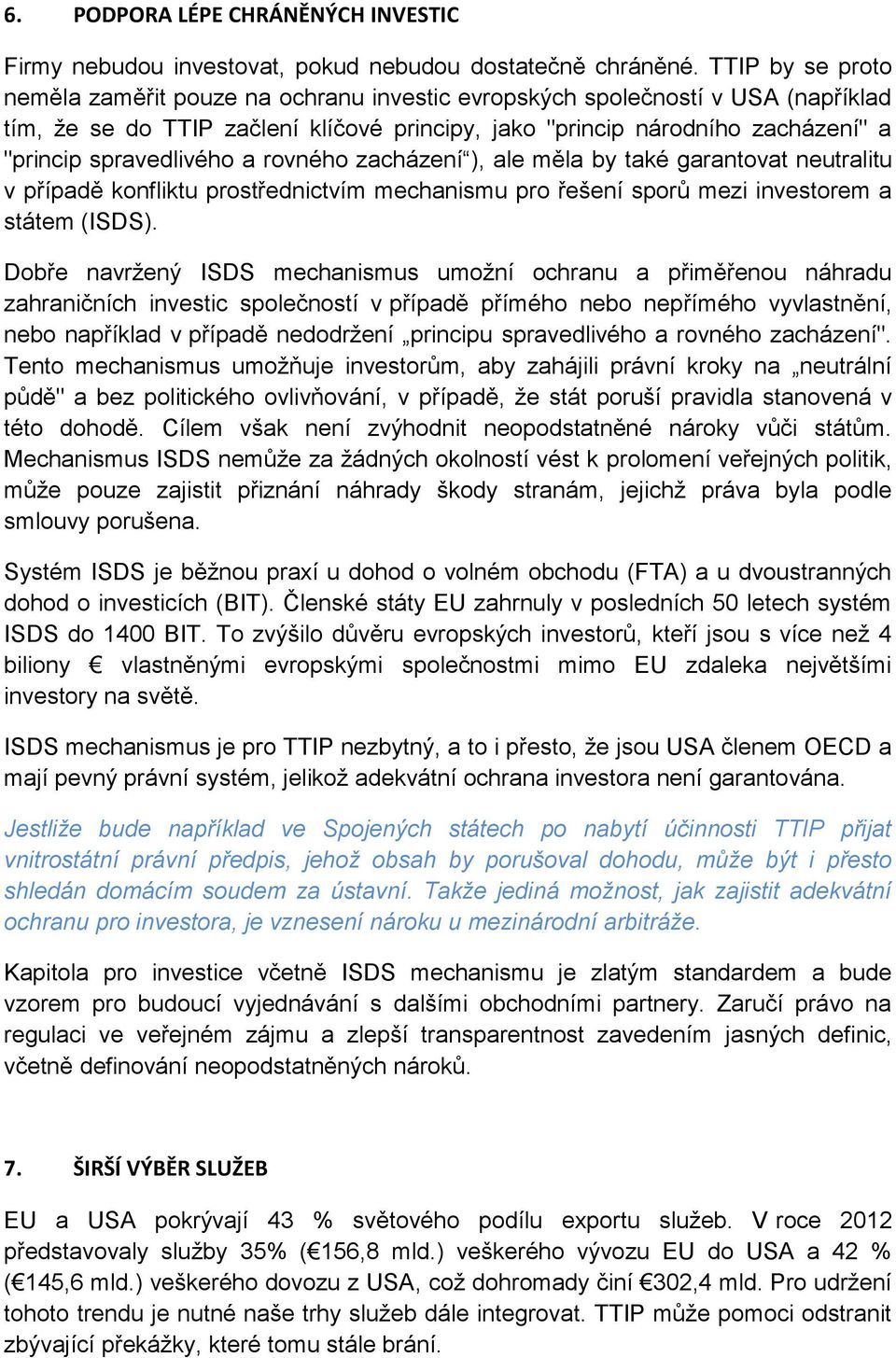 spravedlivého a rovného zacházení ), ale měla by také garantovat neutralitu v případě konfliktu prostřednictvím mechanismu pro řešení sporů mezi investorem a státem (ISDS).