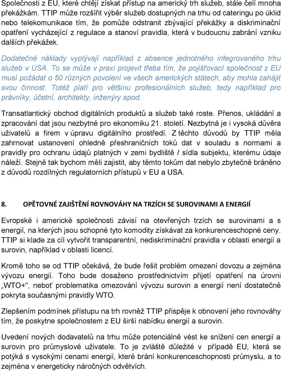 pravidla, která v budoucnu zabrání vzniku dalších překážek. Dodatečné náklady vyplývají například z absence jednotného integrovaného trhu služeb v USA.