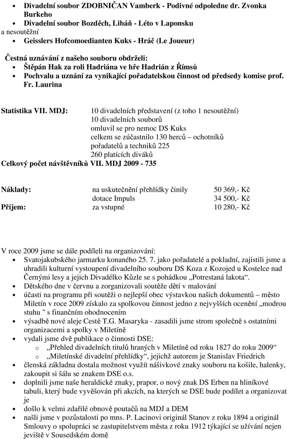 ve hře Hadrián z Římsů Pochvalu a uznání za vynikající pořadatelskou činnost od předsedy komise prof. Fr. Laurina Statistika VII.