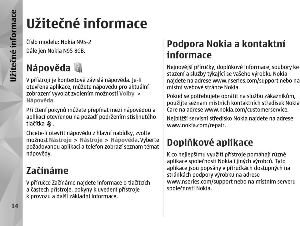 Při čtení pokynů můžete přepínat mezi nápovědou a aplikací otevřenou na pozadí podržením stisknutého tlačítka.