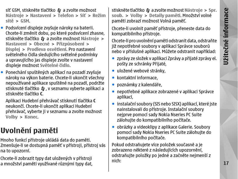 Pro nastavení světelného čidla sledujícího světelné podmínky a upravujícího jas displeje zvolte v nastavení displeje možnost Světelné čidlo.