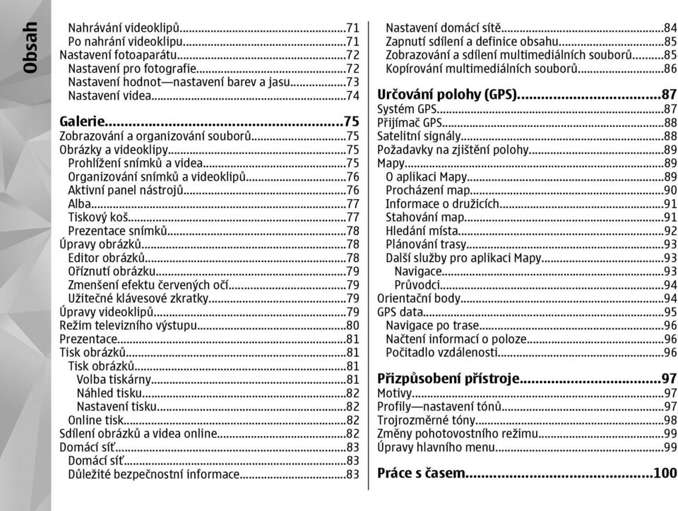 ..77 Prezentace snímků...78 Úpravy obrázků...78 Editor obrázků...78 Oříznutí obrázku...79 Zmenšení efektu červených očí...79 Užitečné klávesové zkratky...79 Úpravy videoklipů.