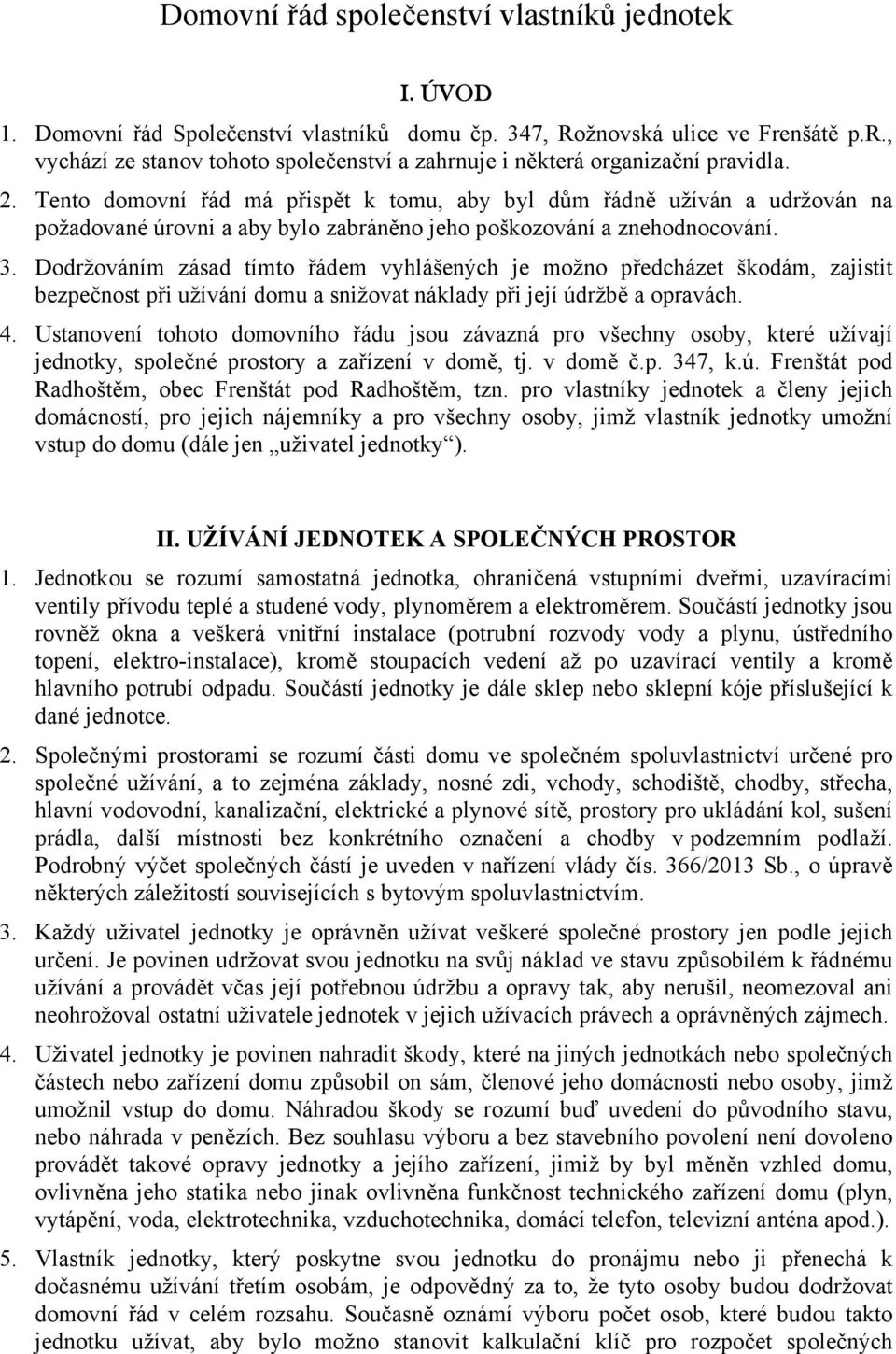 Tento domovní řád má přispět k tomu, aby byl dům řádně užíván a udržován na požadované úrovni a aby bylo zabráněno jeho poškozování a znehodnocování. 3.